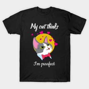 My cat thinks I am perfect T-Shirt